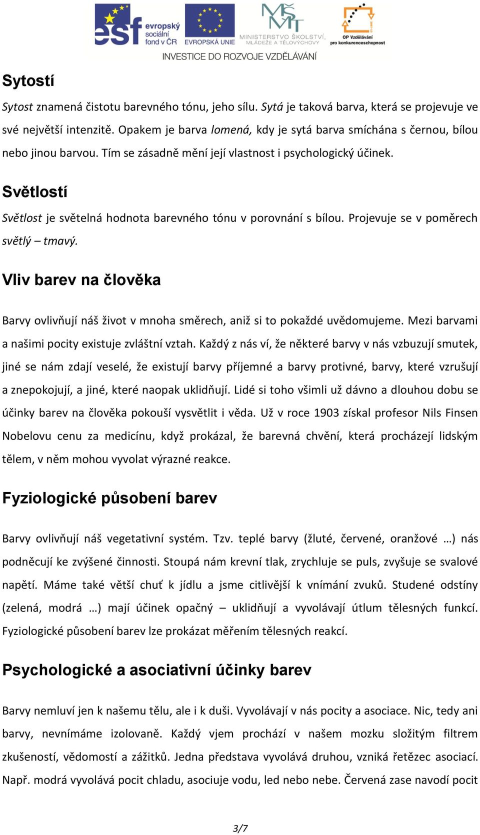 Světlostí Světlost je světelná hodnota barevného tónu v porovnání s bílou. Projevuje se v poměrech světlý tmavý.