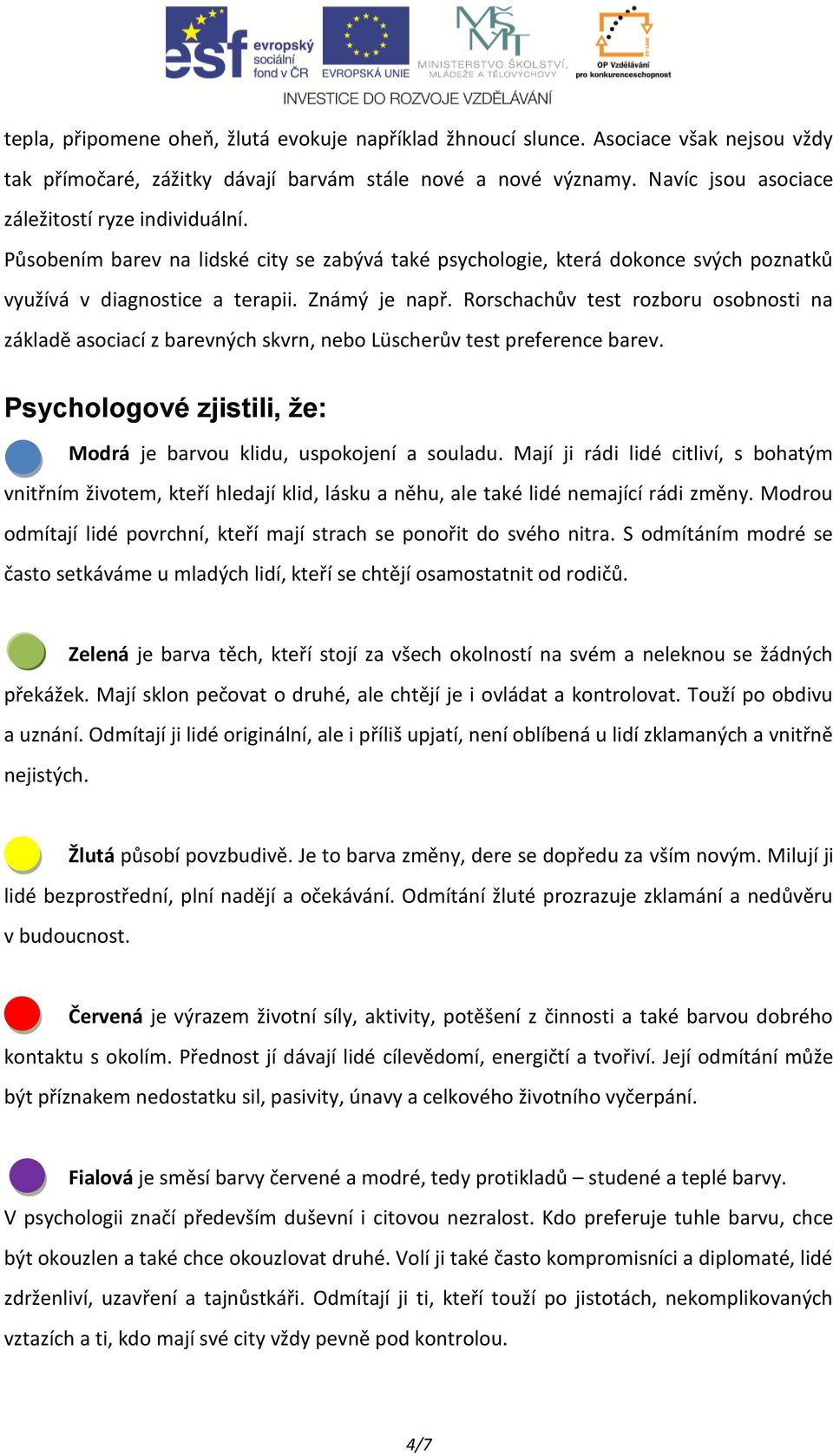 Rorschachův test rozboru osobnosti na základě asociací z barevných skvrn, nebo Lüscherův test preference barev. Psychologové zjistili, že: Modrá je barvou klidu, uspokojení a souladu.