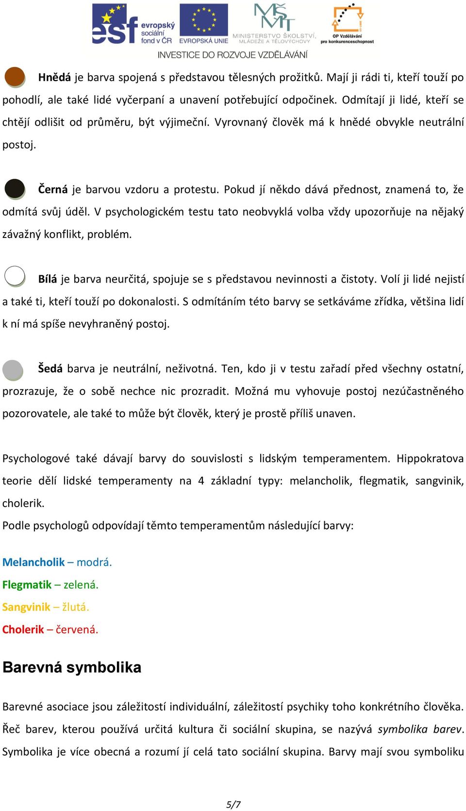 Pokud jí někdo dává přednost, znamená to, že odmítá svůj úděl. V psychologickém testu tato neobvyklá volba vždy upozorňuje na nějaký závažný konflikt, problém.