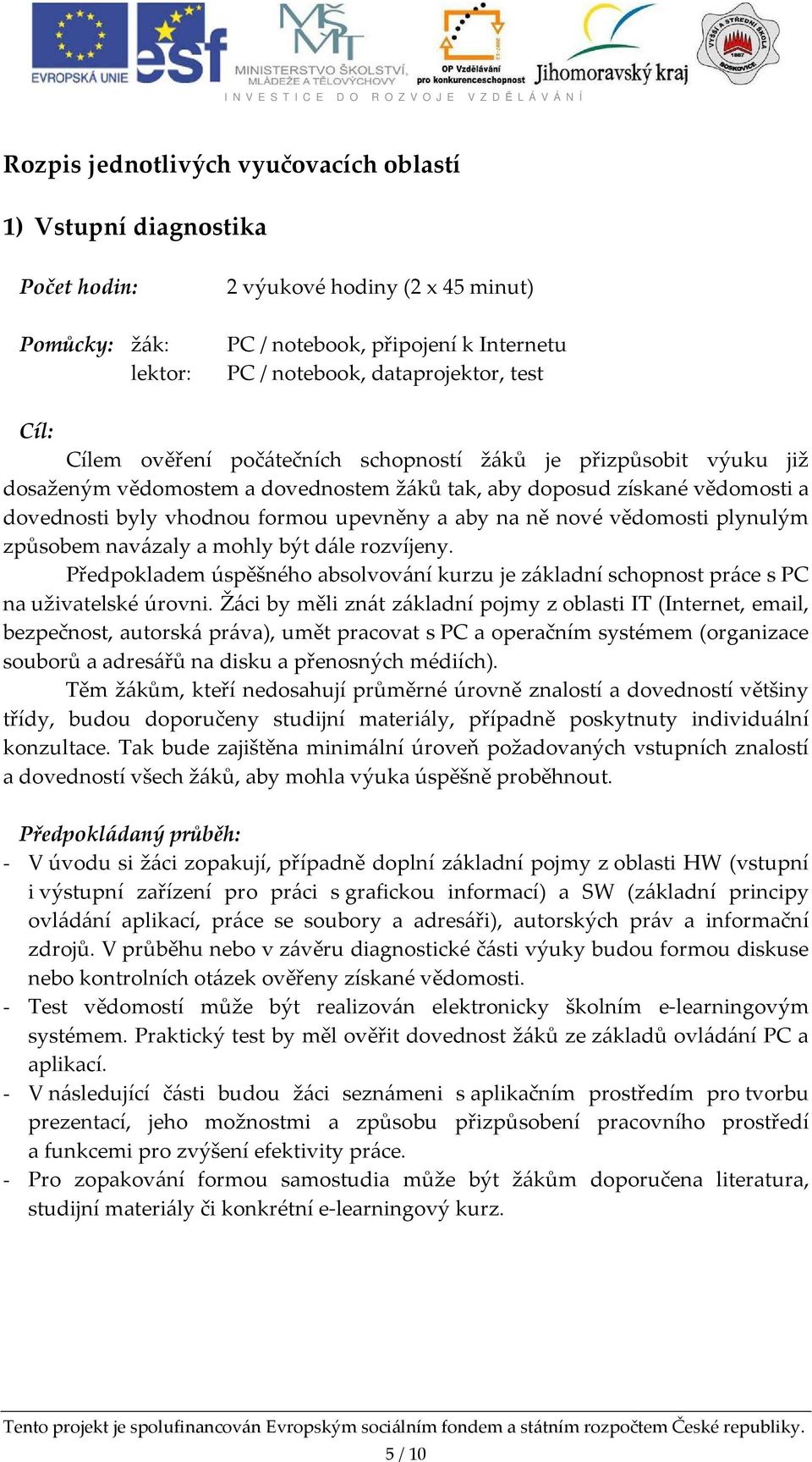 na ně nové vědomosti plynulým způsobem navázaly a mohly být dále rozvíjeny. Předpokladem úspěšného absolvování kurzu je základní schopnost práce s PC na uživatelské úrovni.