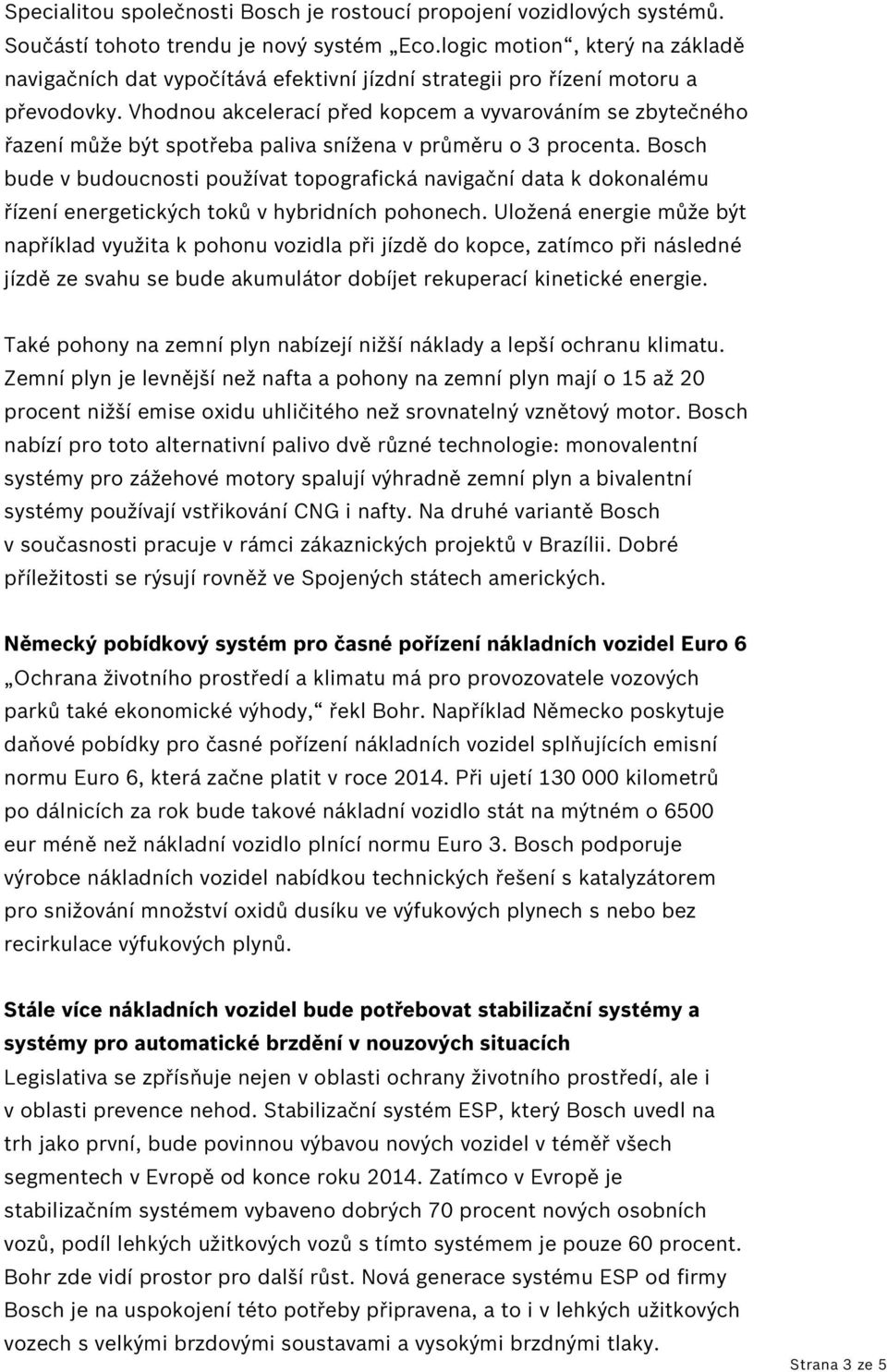 Vhodnou akcelerací před kopcem a vyvarováním se zbytečného řazení může být spotřeba paliva snížena v průměru o 3 procenta.