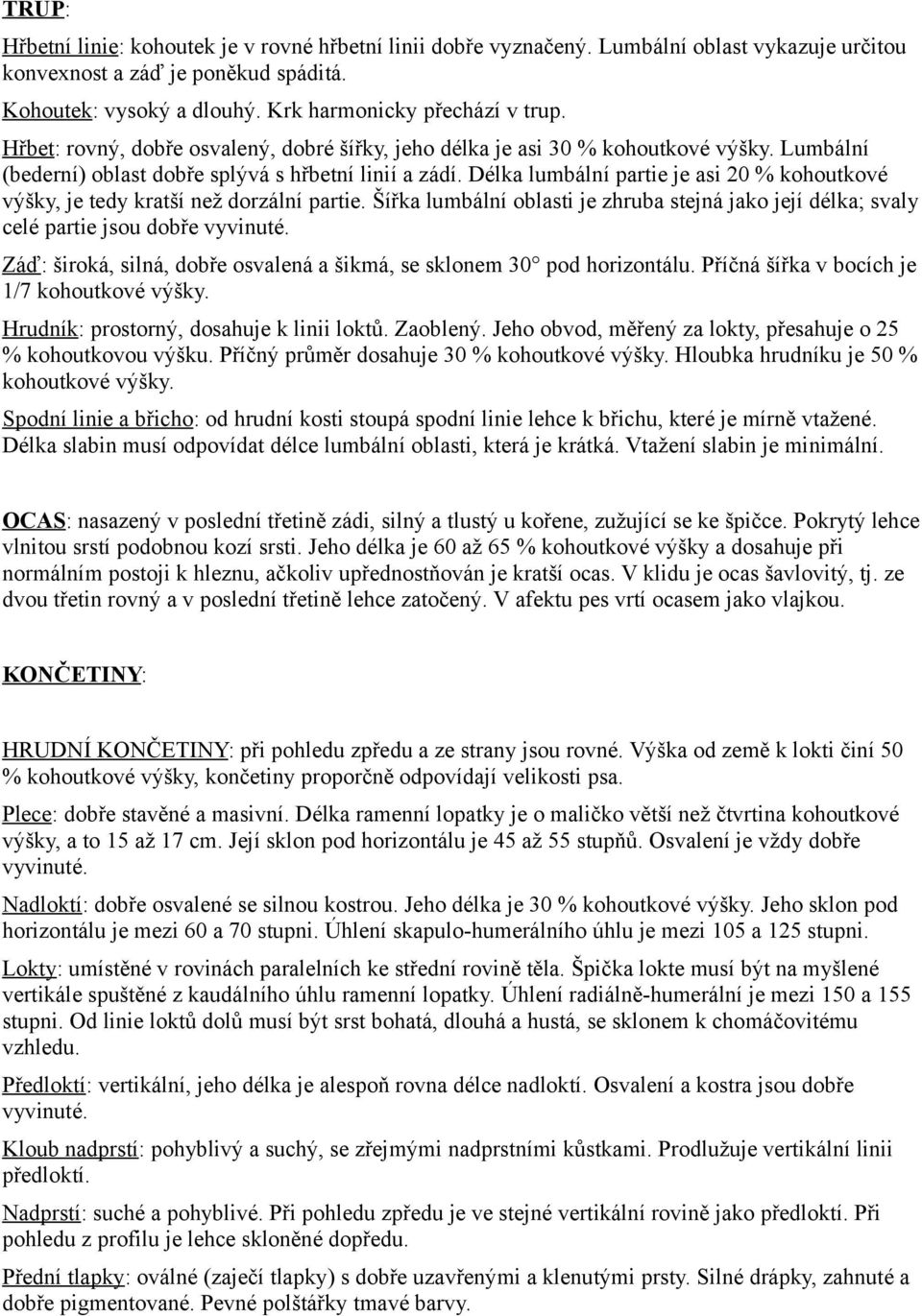 Délka lumbální partie je asi 20 % kohoutkové výšky, je tedy kratší než dorzální partie. Šířka lumbální oblasti je zhruba stejná jako její délka; svaly celé partie jsou dobře vyvinuté.