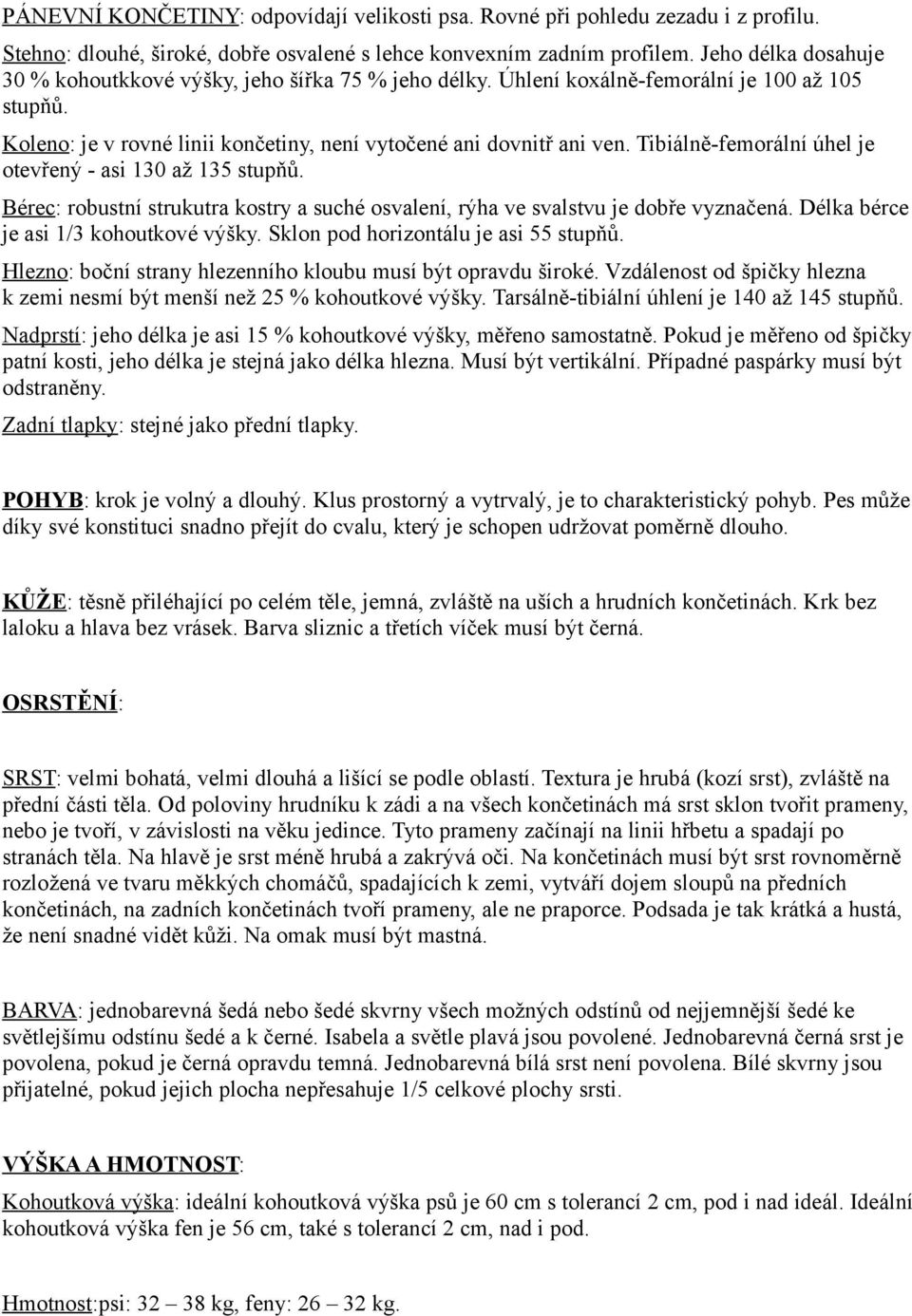 Tibiálně-femorální úhel je otevřený - asi 130 až 135 stupňů. Bérec: robustní strukutra kostry a suché osvalení, rýha ve svalstvu je dobře vyznačená. Délka bérce je asi 1/3 kohoutkové výšky.