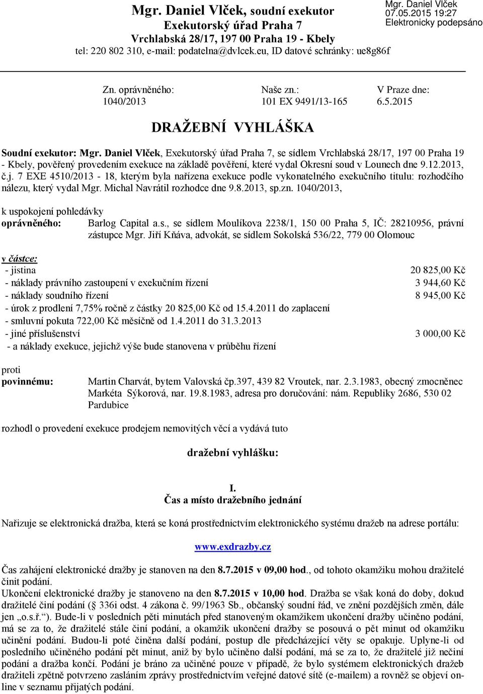 Daniel Vlček, Exekutorský úřad Praha 7, se sídlem Vrchlabská 28/17, 197 00 Praha 19 - Kbely, pověřený provedením exekuce na základě pověření, které vydal Okresní soud v Lounech dne 9.12.2013, č.j.