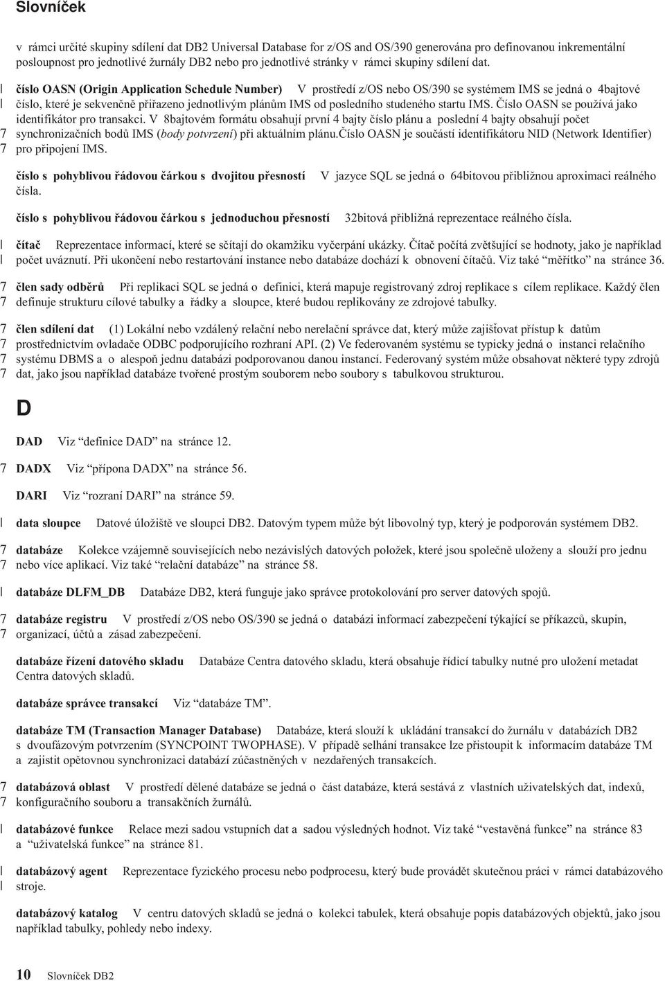 číslo OASN (Origin Application Schedule Number) V prostředí z/os nebo OS/390 se systémem IMS se jedná o 4bajtoé číslo, které je sekenčně přiřazeno jednotliým plánům IMS od posledního studeného startu