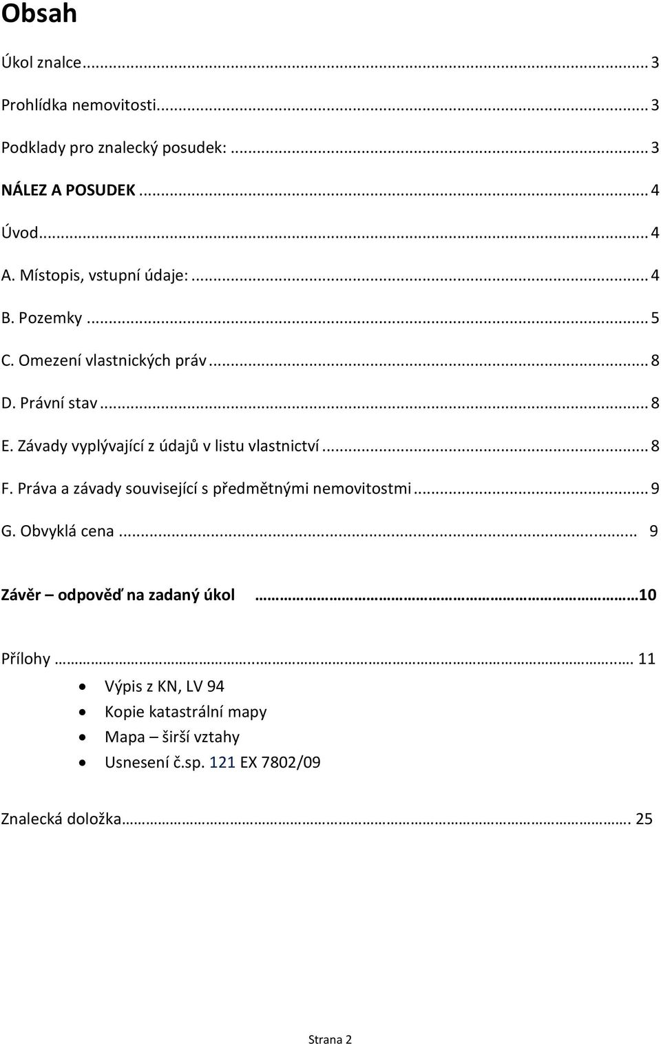 Závady vyplývající z údajů v listu vlastnictví... 8 F. Práva a závady související s předmětnými nemovitostmi... 9 G. Obvyklá cena.
