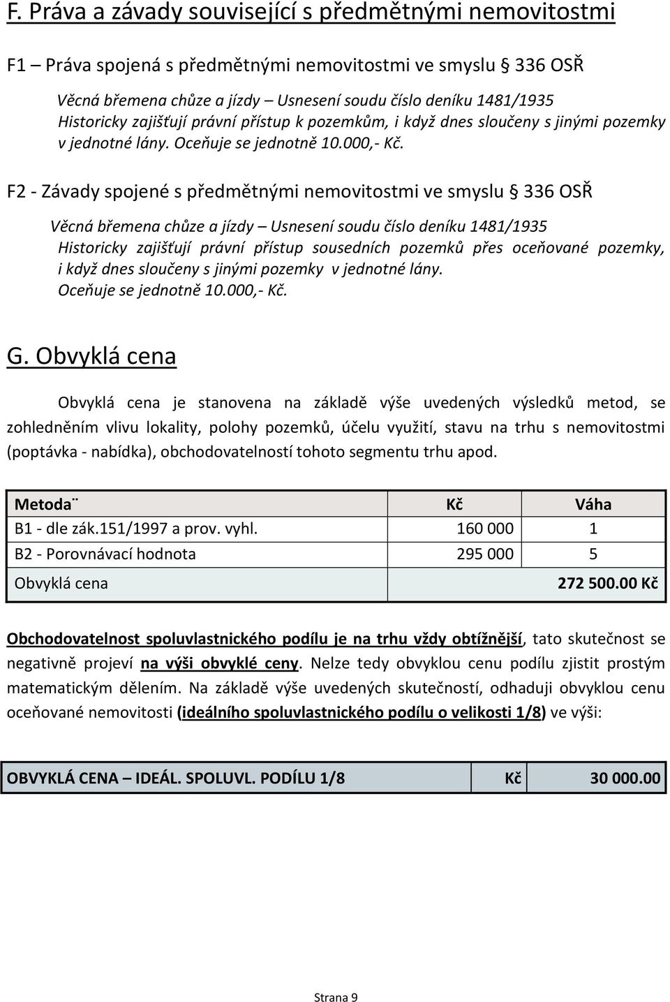 F2 - Závady spojené s předmětnými nemovitostmi ve smyslu 336 OSŘ Věcná břemena chůze a jízdy Usnesení soudu číslo deníku 1481/1935 Historicky zajišťují právní přístup sousedních pozemků přes