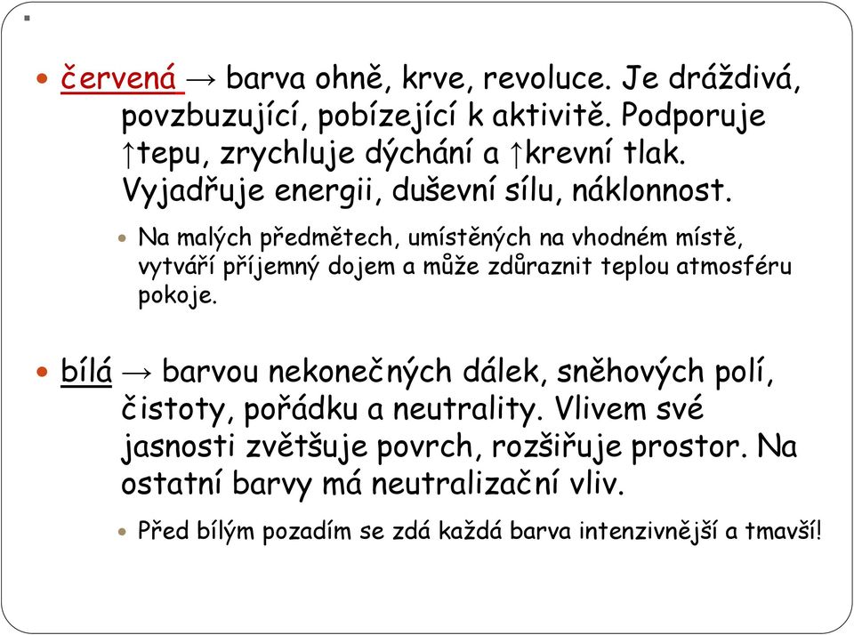 Na malých předmětech, umístěných na vhodném místě, vytváří příjemný dojem a může zdůraznit teplou atmosféru pokoje.