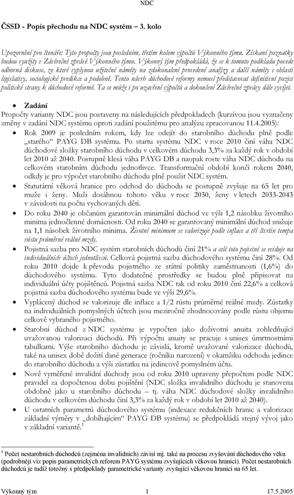 a podobně. Tento návrh důchodové reformy nemusí představovat definitivní pozici politické strany k důchodové reformě. Ta se může i po uzavření výpočtů a dokončení Závěrečné zprávy dále vyvíjet.