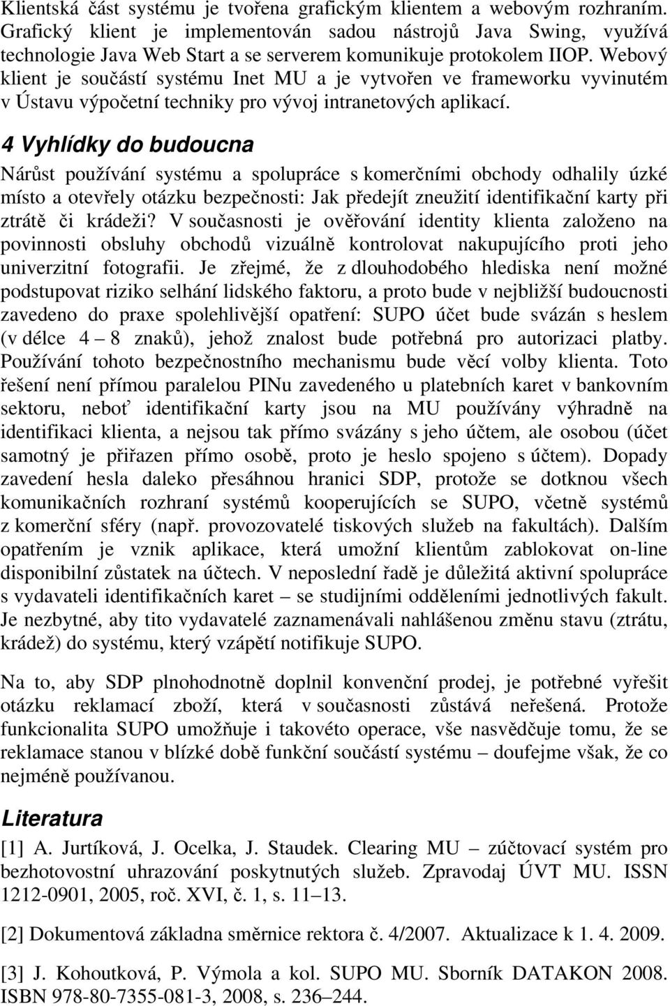 Webový klient je součástí systému Inet MU a je vytvořen ve frameworku vyvinutém v Ústavu výpočetní techniky pro vývoj intranetových aplikací.