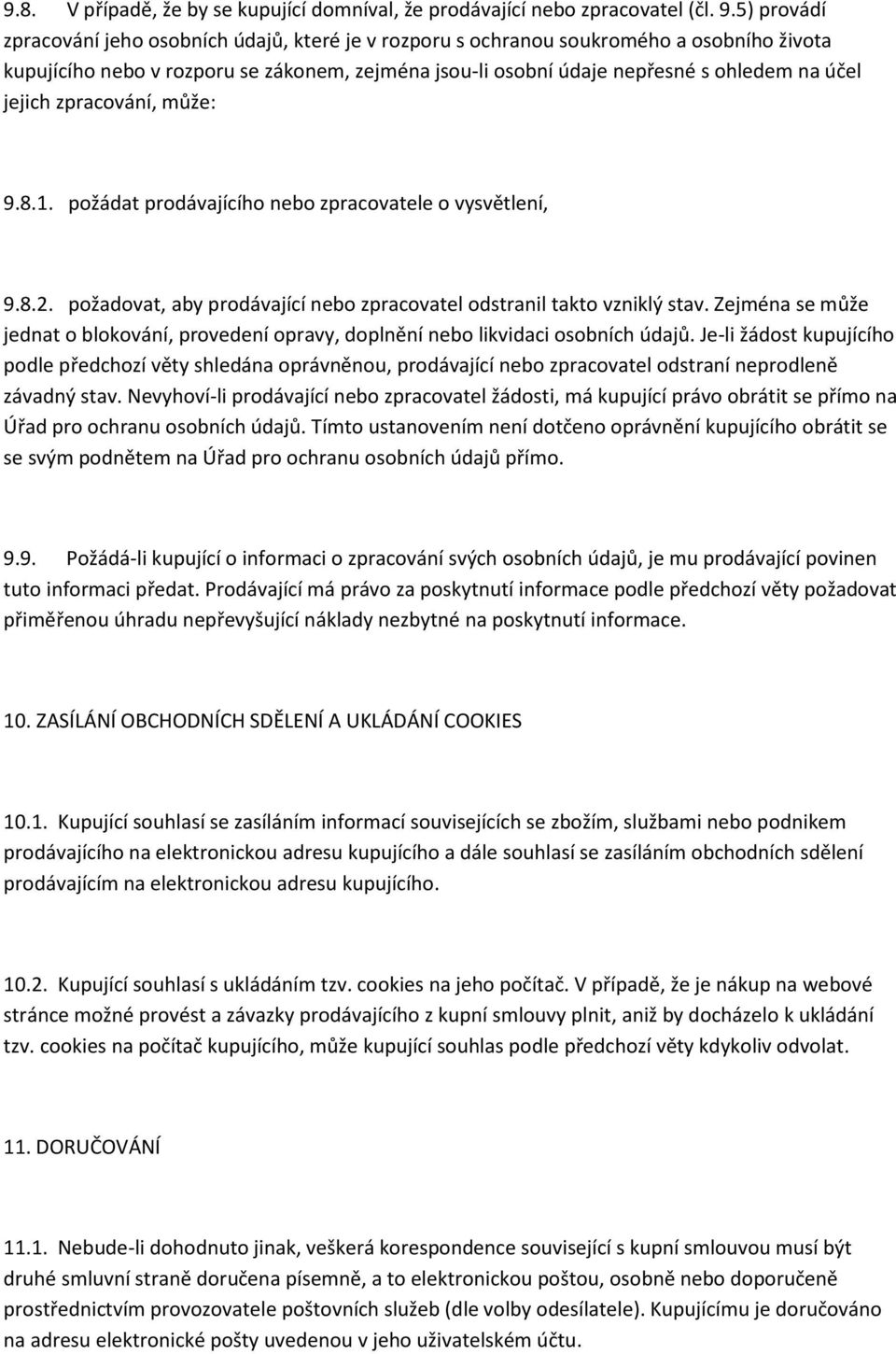 jejich zpracování, může: 9.8.1. požádat prodávajícího nebo zpracovatele o vysvětlení, 9.8.2. požadovat, aby prodávající nebo zpracovatel odstranil takto vzniklý stav.