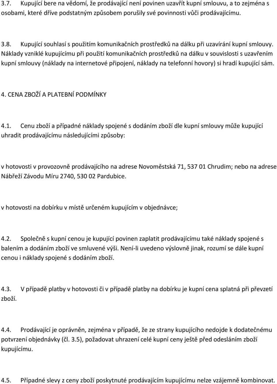 Náklady vzniklé kupujícímu při použití komunikačních prostředků na dálku v souvislosti s uzavřením kupní smlouvy (náklady na internetové připojení, náklady na telefonní hovory) si hradí kupující sám.