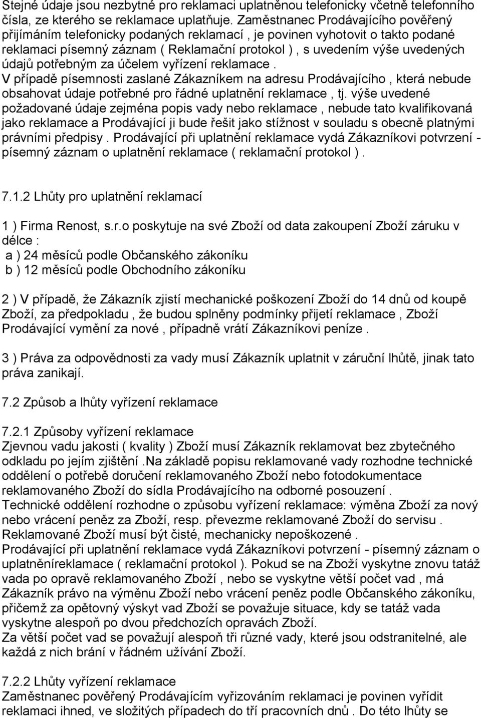 potřebným za účelem vyřízení reklamace. V případě písemnosti zaslané Zákazníkem na adresu Prodávajícího, která nebude obsahovat údaje potřebné pro řádné uplatnění reklamace, tj.