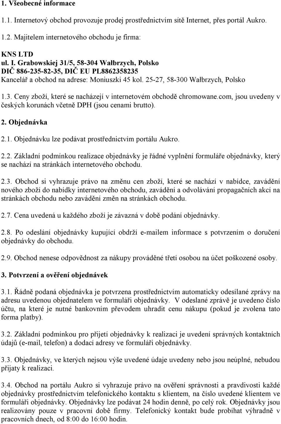 2.2. Základní podmínkou realizace objednávky je řádné vyplnění formuláře objednávky, který se nachází na stránkách internetového obchodu. 2.3.