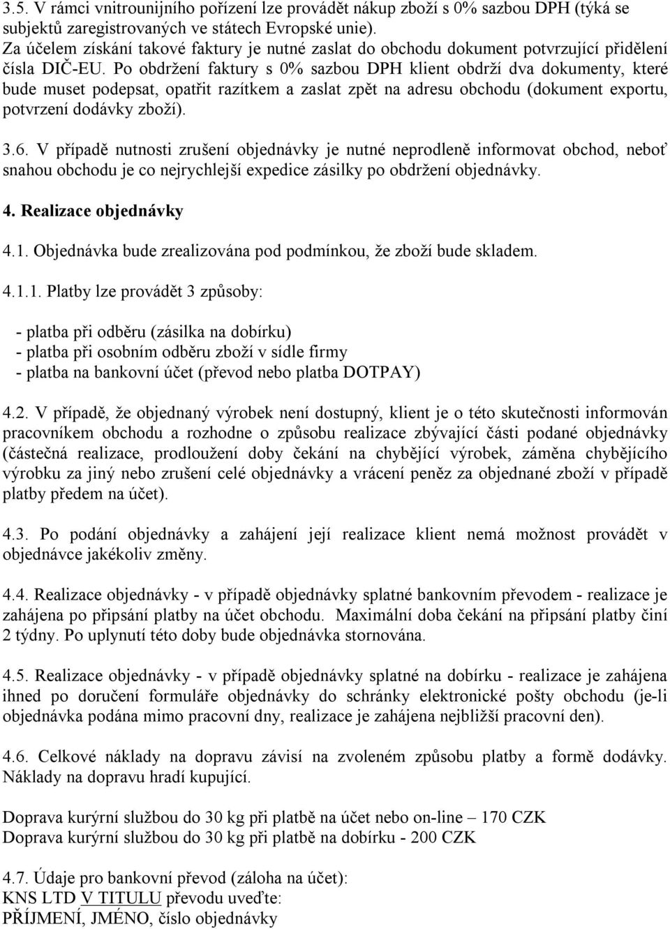 Po obdržení faktury s 0% sazbou DPH klient obdrží dva dokumenty, které bude muset podepsat, opatřit razítkem a zaslat zpět na adresu obchodu (dokument exportu, potvrzení dodávky zboží). 3.6.