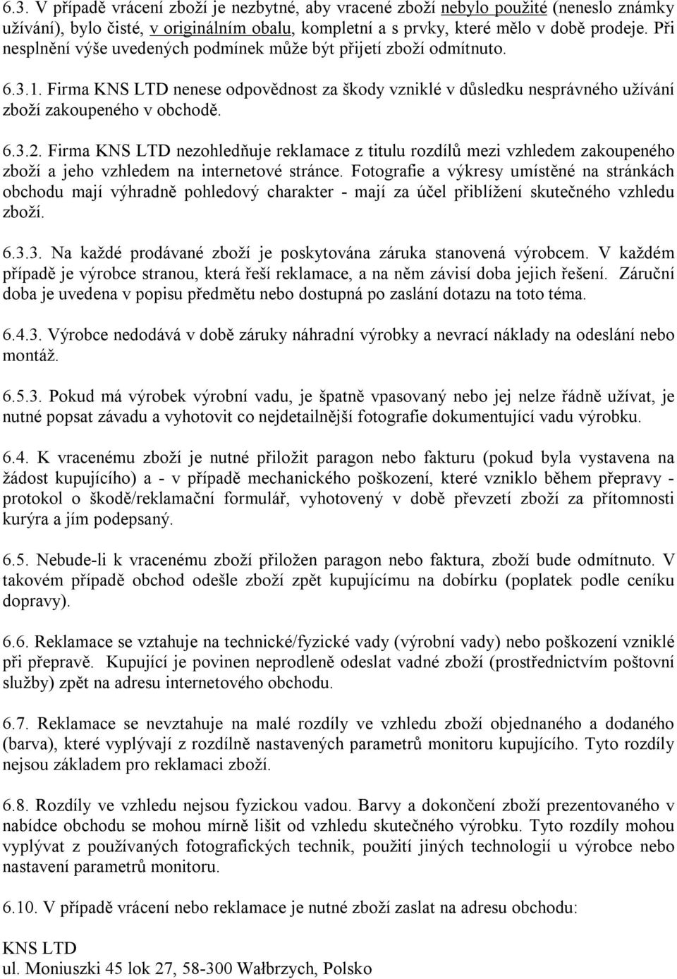 Firma KNS LTD nezohledňuje reklamace z titulu rozdílů mezi vzhledem zakoupeného zboží a jeho vzhledem na internetové stránce.