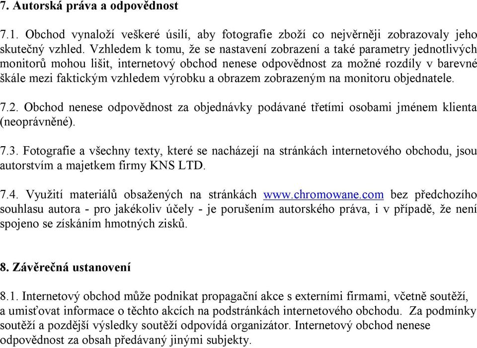 obrazem zobrazeným na monitoru objednatele. 7.2. Obchod nenese odpovědnost za objednávky podávané třetími osobami jménem klienta (neoprávněné). 7.3.