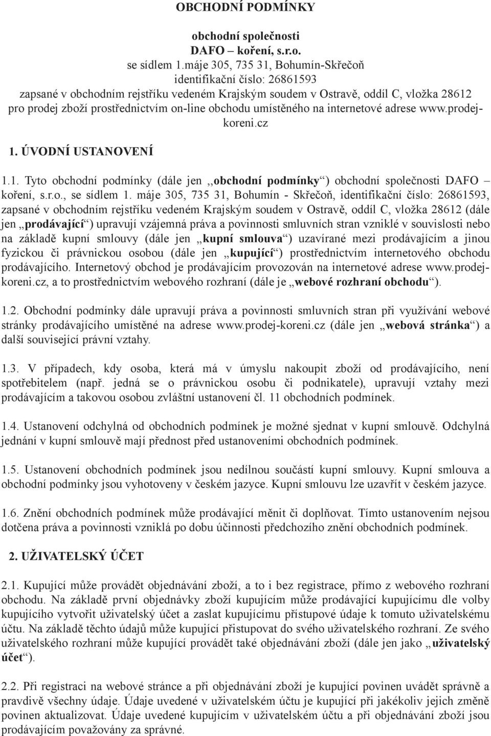 umístěného na internetové adrese www.prodejkoreni.cz 1. ÚVODNÍ USTANOVENÍ 1.1. Tyto obchodní podmínky (dále jen,,obchodní podmínky ) obchodní společnosti DAFO koření, s.r.o., se sídlem 1.