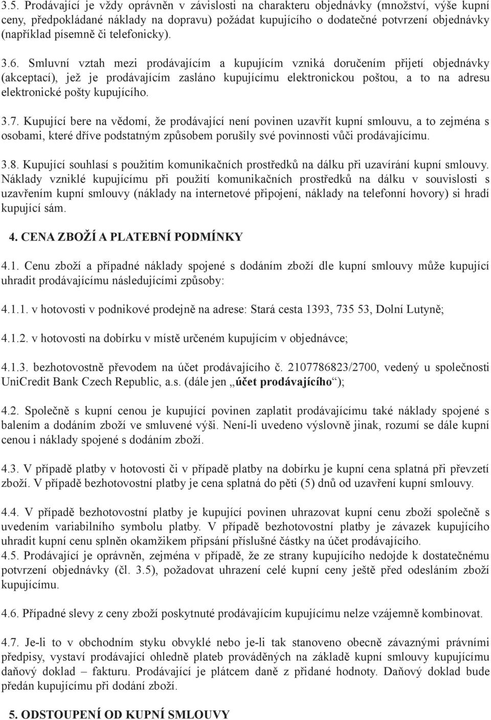 Smluvní vztah mezi prodávajícím a kupujícím vzniká doručením přijetí objednávky (akceptací), jež je prodávajícím zasláno kupujícímu elektronickou poštou, a to na adresu elektronické pošty kupujícího.