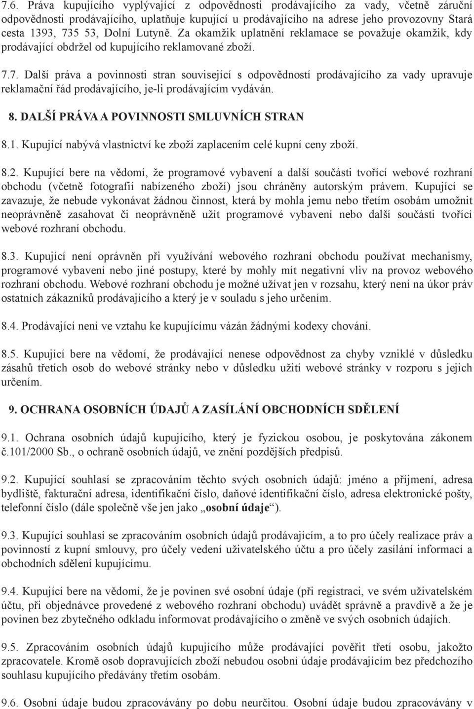 7. Další práva a povinnosti stran související s odpovědností prodávajícího za vady upravuje reklamační řád prodávajícího, je-li prodávajícím vydáván. 8. DALŠÍ PRÁVA A POVINNOSTI SMLUVNÍCH STRAN 8.1.