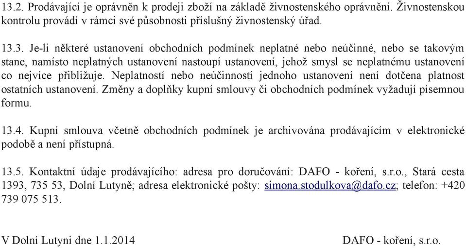 Neplatností nebo neúčinností jednoho ustanovení není dotčena platnost ostatních ustanovení. Změny a doplňky kupní smlouvy či obchodních podmínek vyžadují písemnou formu. 13.4.