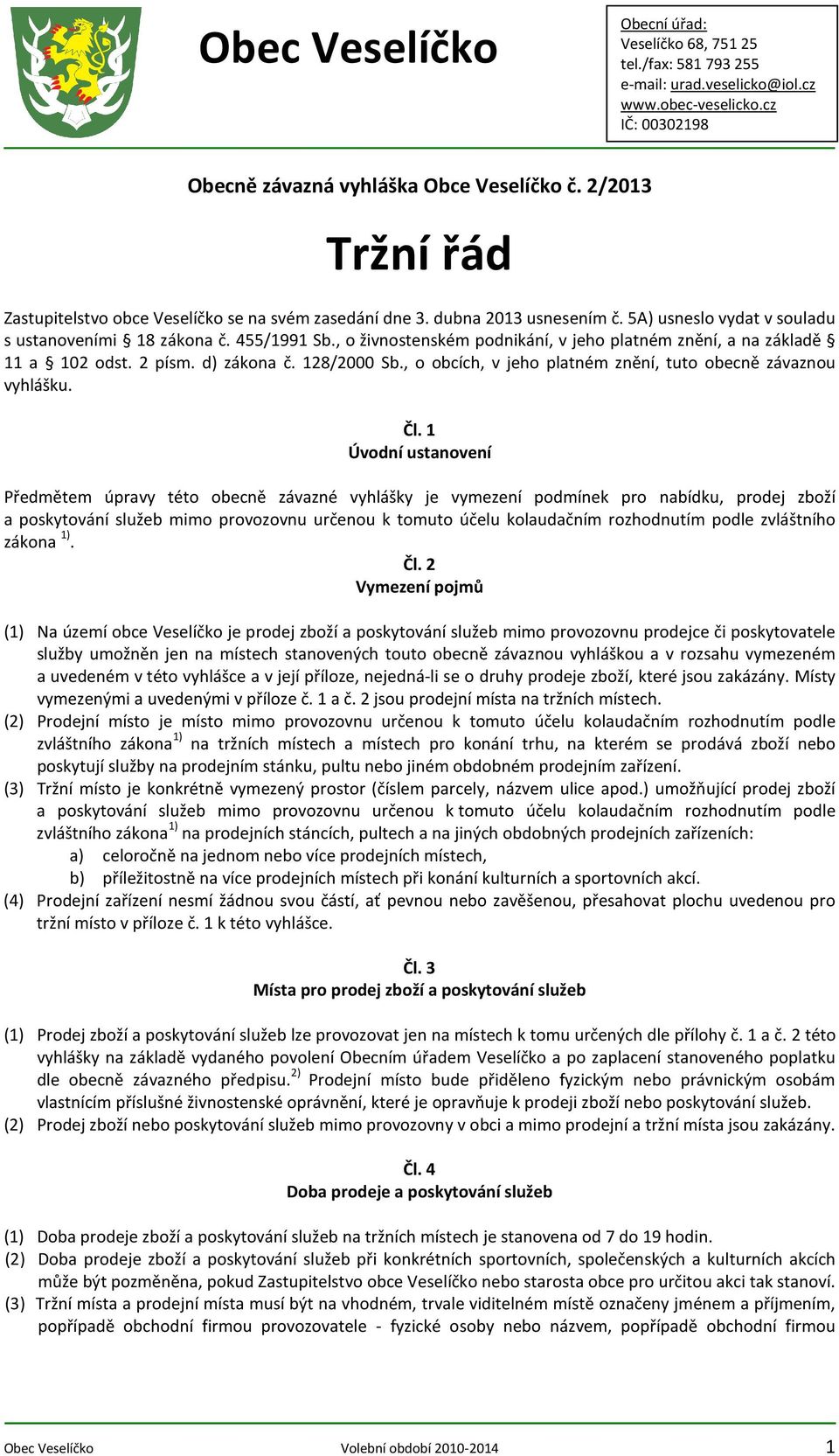 1 Úvodní ustanovení Předmětem úpravy této obecně závazné vyhlášky je vymezení podmínek pro nabídku, prodej zboží a poskytování služeb mimo provozovnu určenou k tomuto účelu kolaudačním rozhodnutím