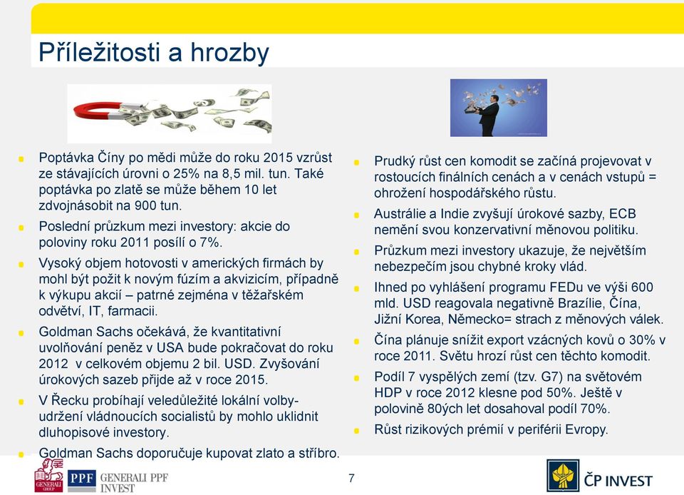 Vysoký objem hotovosti v amerických firmách by mohl být poţit k novým fúzím a akvizicím, případně k výkupu akcií patrné zejména v těţařském odvětví, IT, farmacii.