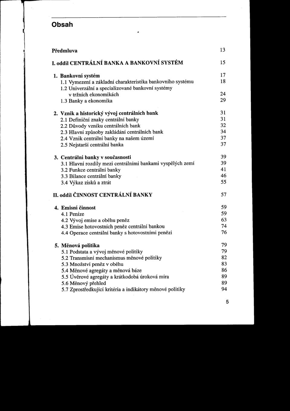 2 Duvody vzniku centrálních bank 32 2.3 Hlavní zpusoby zakládání centrálních bank 34 2.4 Vznik centrální banky na našem území 37 2.5 Nejstarší centrální banka 37 3. CentráinÍ banky vsoučasnosti 39 3.
