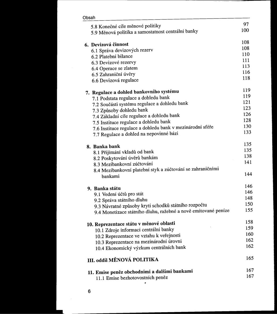 2 Součásti systému regulace a dohledu bank 121 7.3 Zpusoby dohledu bank 123 7.4 Základní che regulace a dohledu bank 126 7.5 Instituce regulace a dohledu bank 128 7.