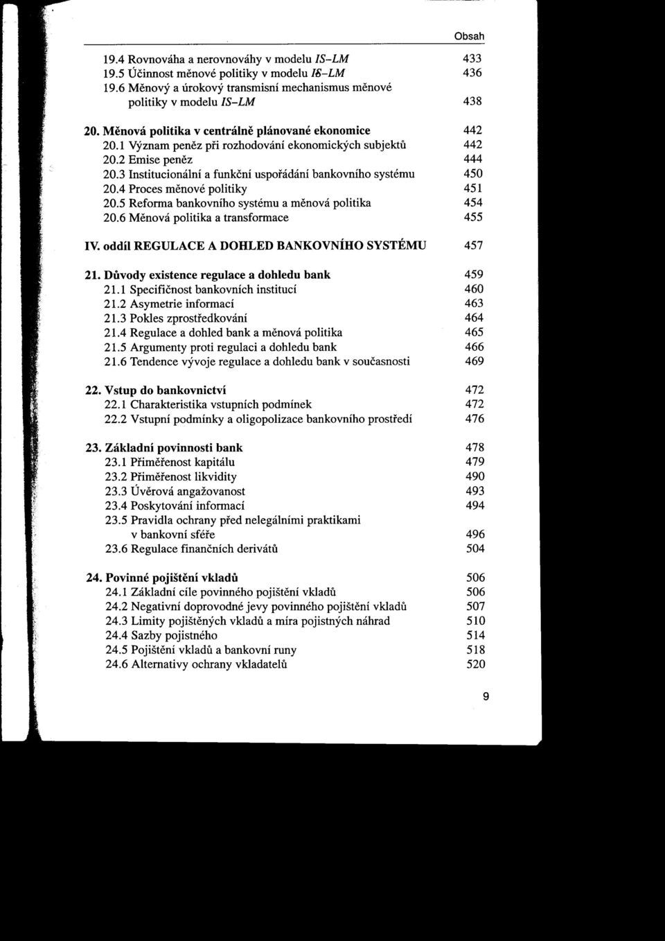 3 Institucionální a funkční usporádání bankovního systému 450 20.4 Proces menové politiky 451 20.5 Reforma bankovního systému a menová politika 454 20.6 Menová politika a transformace 455 IV.