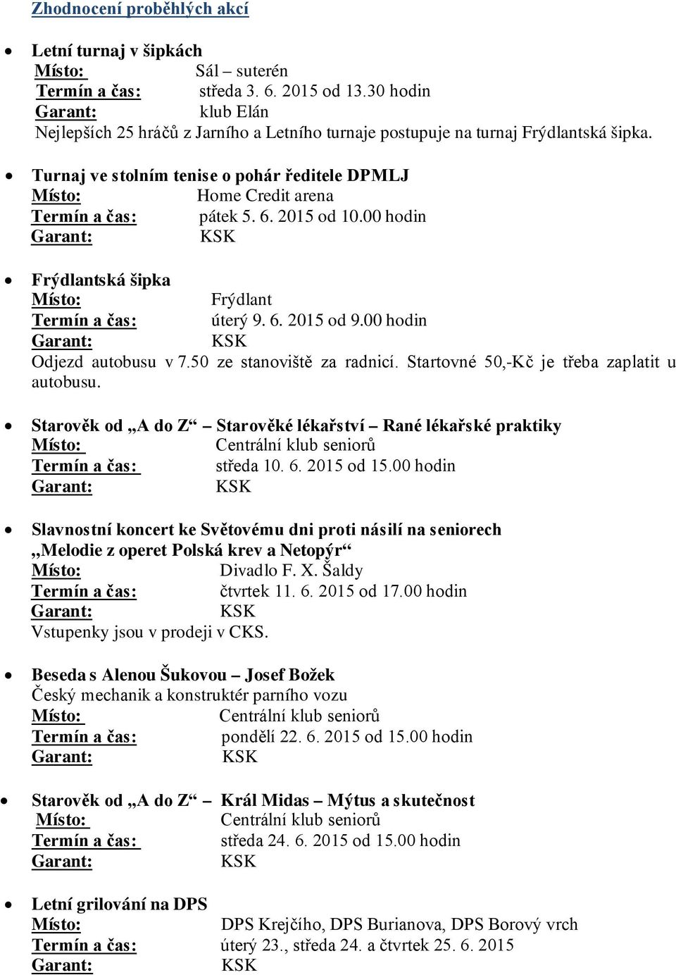 50 ze stanoviště za radnicí. Startovné 50,-Kč je třeba zaplatit u autobusu. Starověk od A do Z Starověké lékařství Rané lékařské praktiky Termín a čas: středa 10. 6. 2015 od 15.