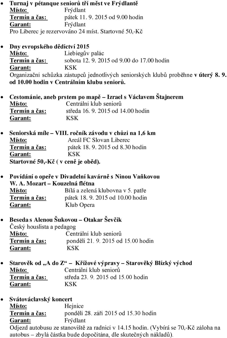 00 hodin v Centrálním klubu seniorů. Cestománie, aneb prstem po mapě Izrael s Václavem Štajnerem Termín a čas: středa 16. 9. 2015 od 14.00 hodin Seniorská míle VIII.