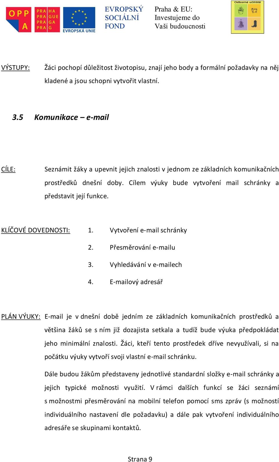 KLÍČOVÉ DOVEDNOSTI: 1. Vytvoření e-mail schránky 2. Přesměrování e-mailu 3. Vyhledávání v e-mailech 4.