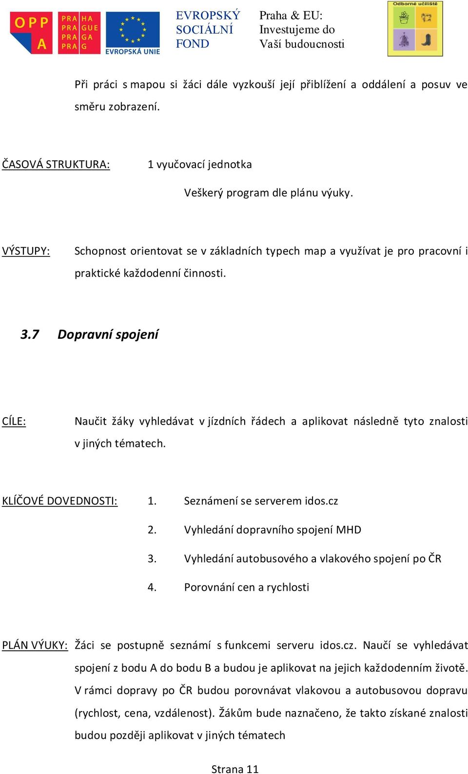 7 Dopravní spojení Naučit žáky vyhledávat v jízdních řádech a aplikovat následně tyto znalosti v jiných tématech. KLÍČOVÉ DOVEDNOSTI: 1. Seznámení se serverem idos.cz 2.