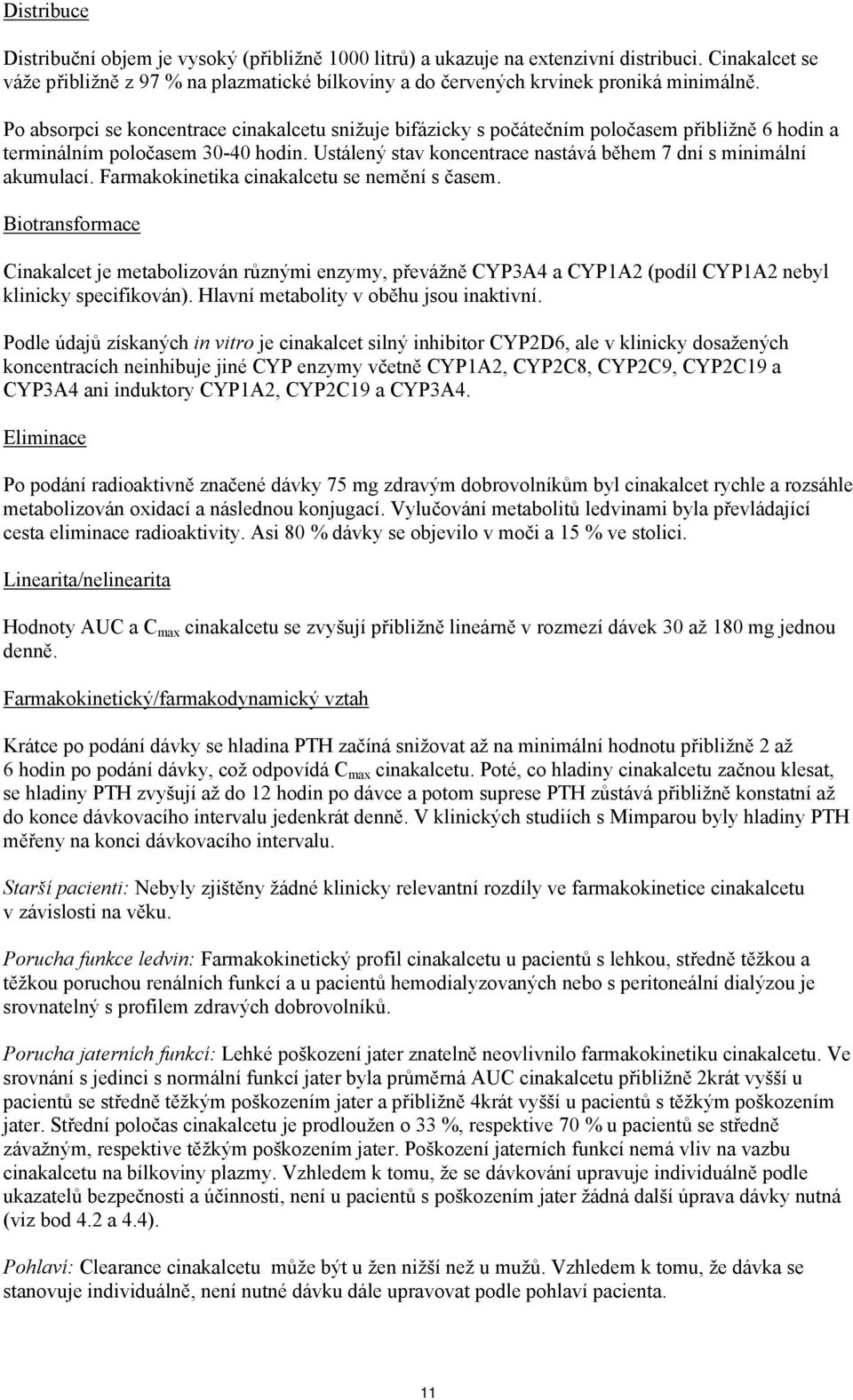 Ustálený stav koncentrace nastává během 7 dní s minimální akumulací. Farmakokinetika cinakalcetu se nemění s časem.