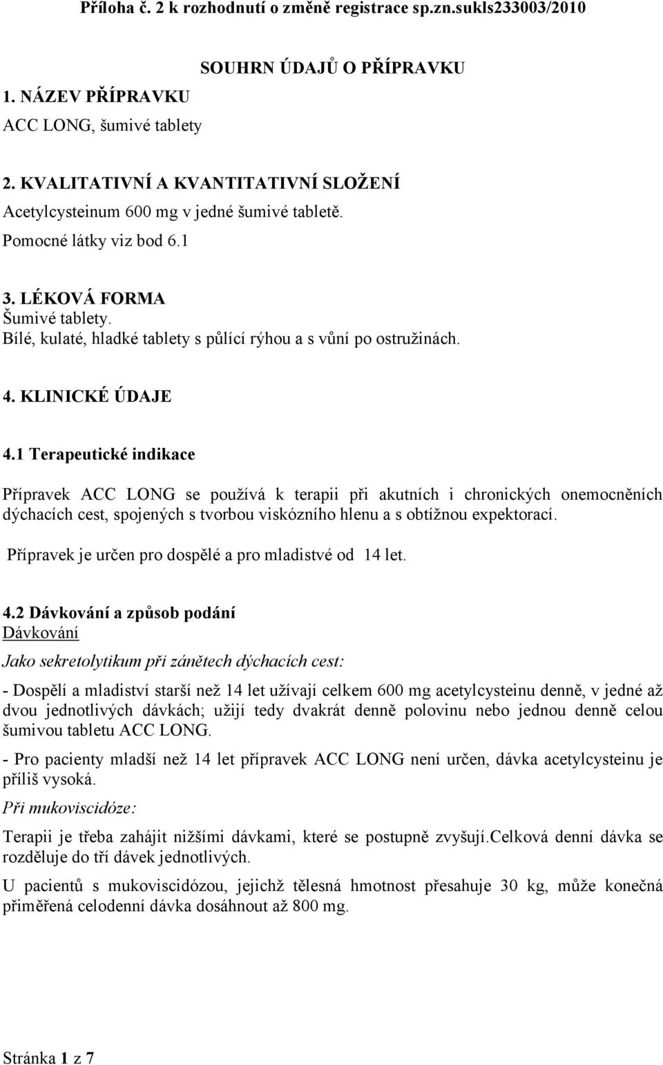 Bílé, kulaté, hladké tablety s půlící rýhou a s vůní po ostružinách. 4. KLINICKÉ ÚDAJE 4.