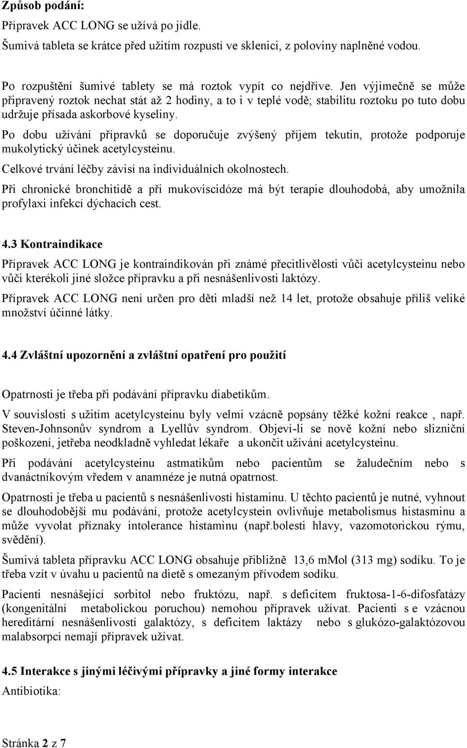 Po dobu užívání přípravků se doporučuje zvýšený příjem tekutin, protože podporuje mukolytický účinek acetylcysteinu. Celkové trvání léčby závisí na individuálních okolnostech.