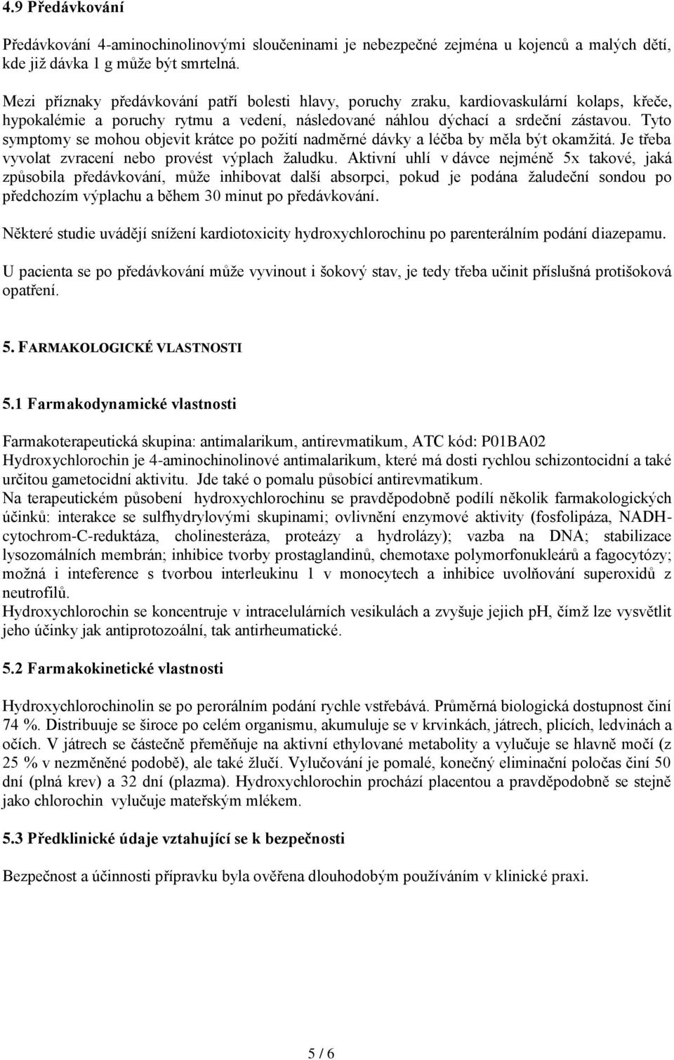 Tyto symptomy se mohou objevit krátce po požití nadměrné dávky a léčba by měla být okamžitá. Je třeba vyvolat zvracení nebo provést výplach žaludku.