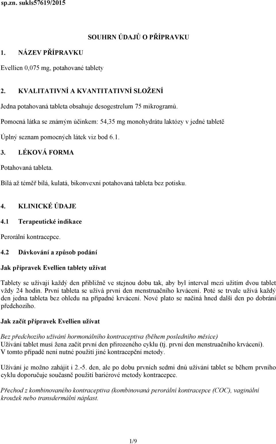 Pomocná látka se známým účinkem: 54,35 mg monohydrátu laktózy v jedné tabletě Úplný seznam pomocných látek viz bod 6.1. 3. LÉKOVÁ FORMA Potahovaná tableta.