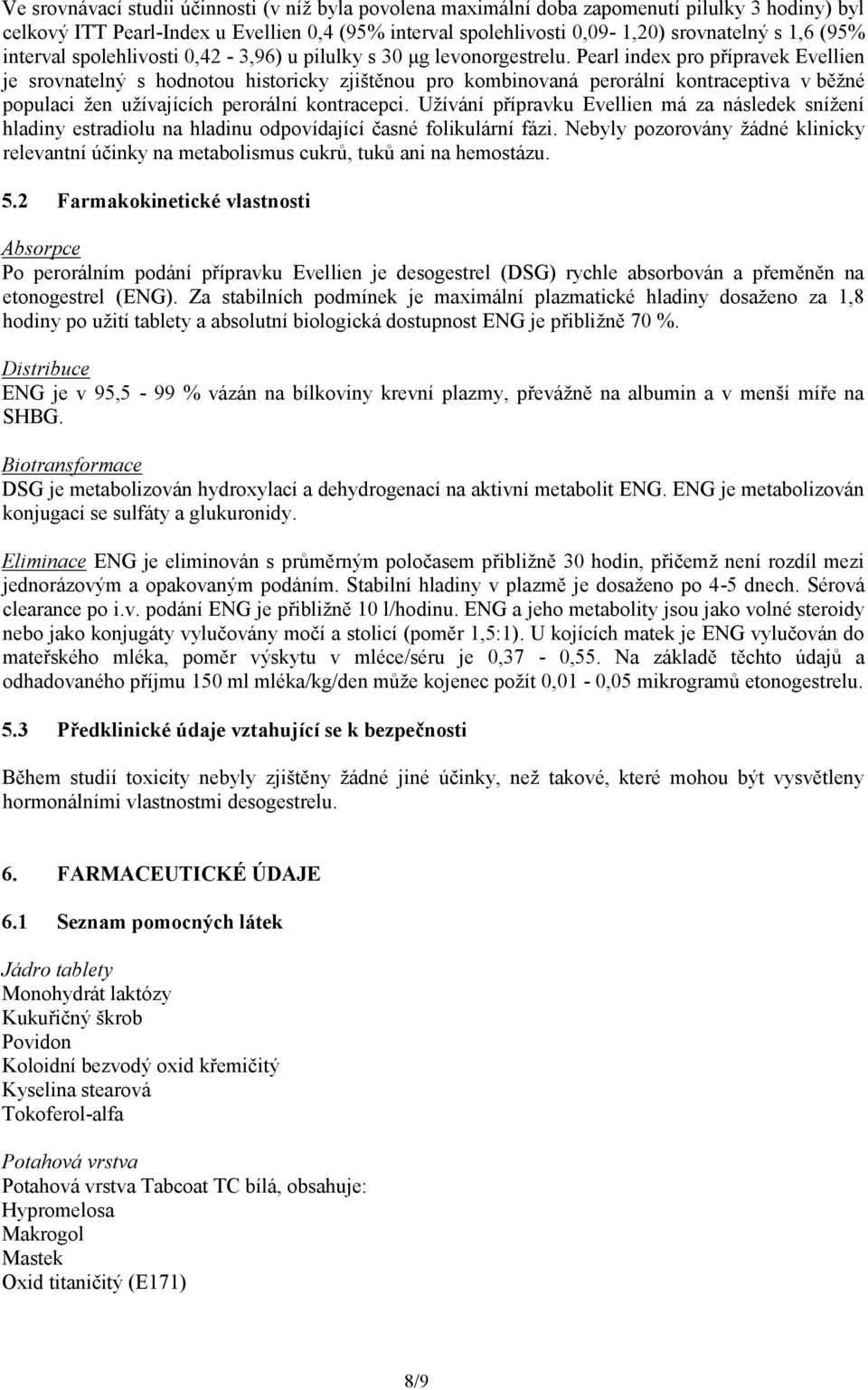 Pearl index pro přípravek Evellien je srovnatelný s hodnotou historicky zjištěnou pro kombinovaná perorální kontraceptiva v běžné populaci žen užívajících perorální kontracepci.