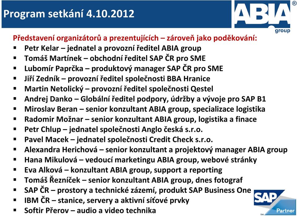 manager SAP ČR pro SME Jiří Zedník provozní ředitel společnosti BBA Hranice Martin Netolický provozní ředitel společnosti Qestel Andrej Danko Globální ředitel podpory, údržby a vývoje pro SAP B1