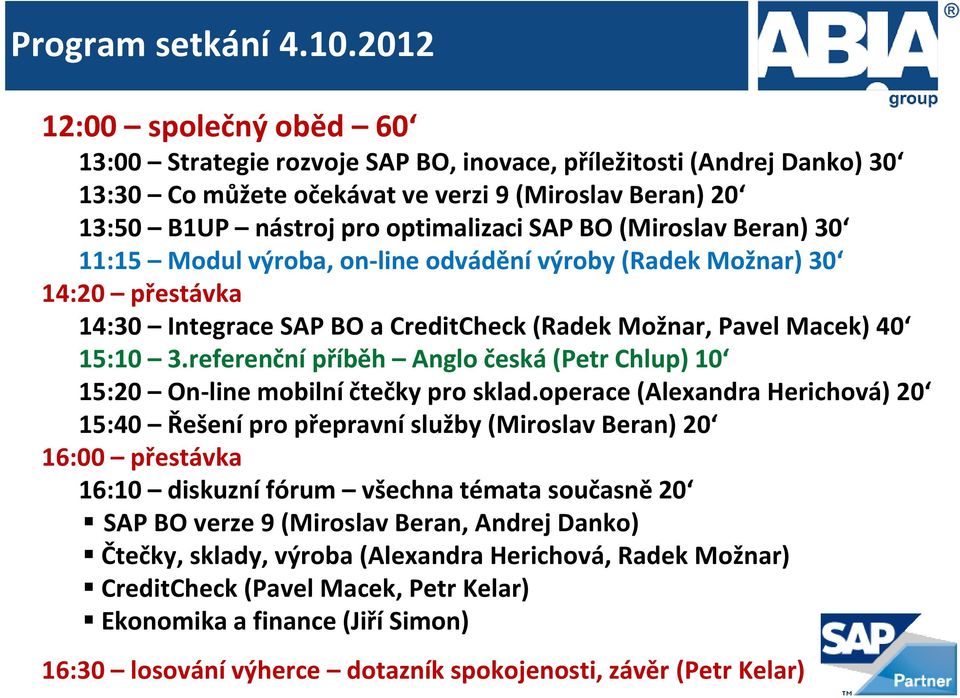 (Miroslav Beran) 30 11:15 Modul výroba, on-line odvádění výroby (Radek Možnar) 30 14:20 přestávka 14:30 Integrace SAP BO a CreditCheck (Radek Možnar, Pavel Macek) 40 15:10 3.