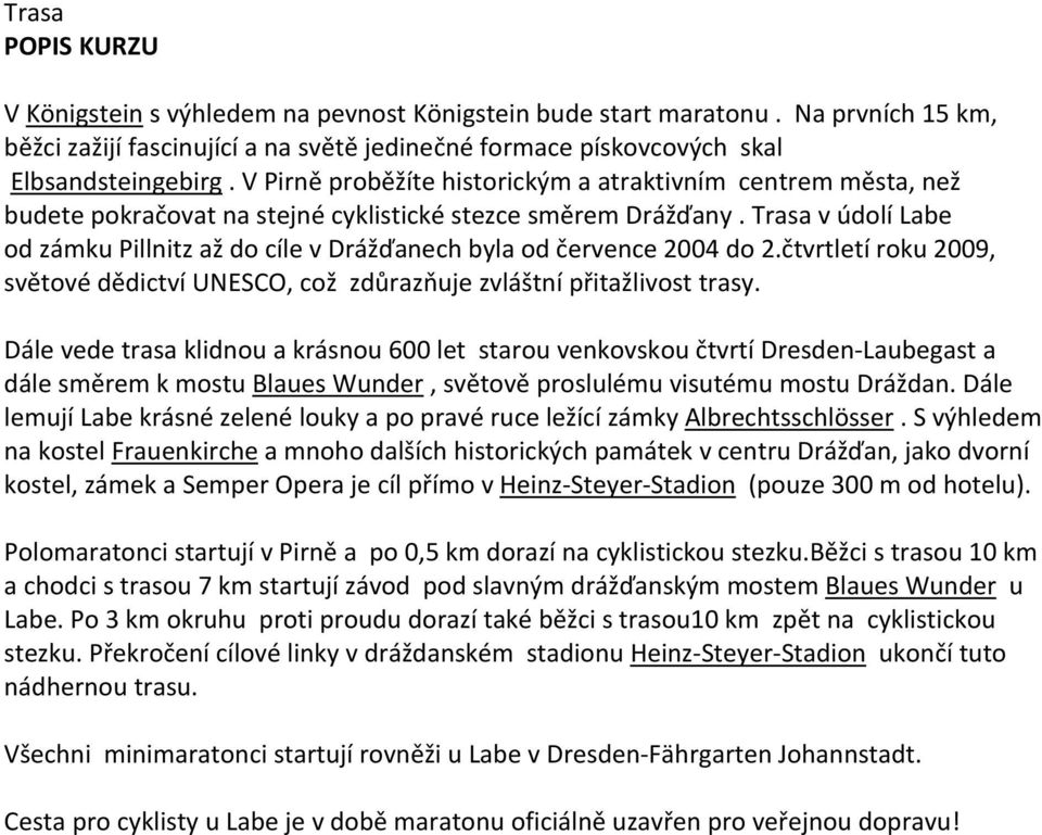 Trasa v údolí Labe od zámku Pillnitz až do cíle v Drážďanech byla od července 2004 do 2.čtvrtletí roku 2009, světové dědictví UNESCO, což zdůrazňuje zvláštní přitažlivost trasy.