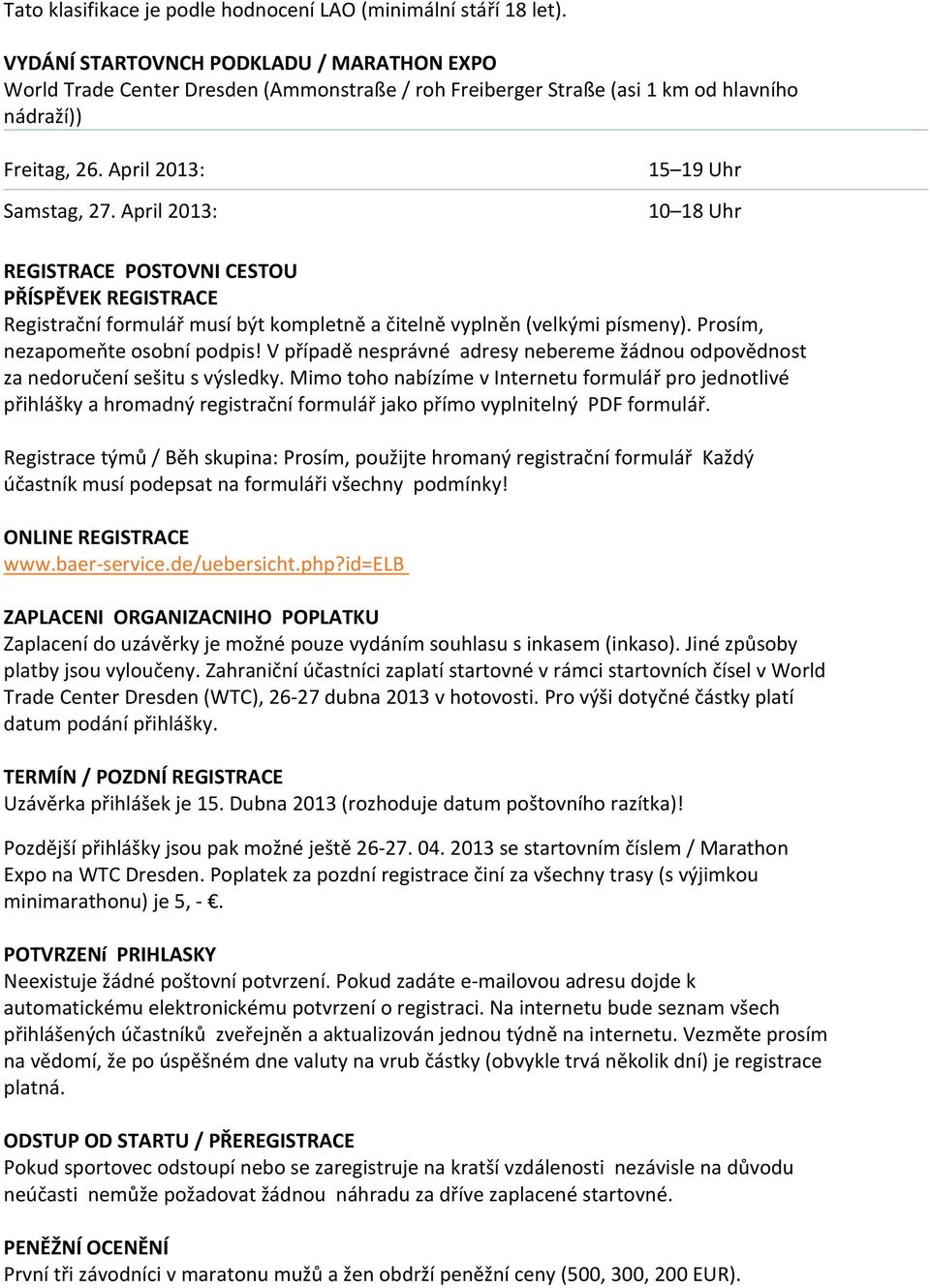 April 2013: 15 19 Uhr 10 18 Uhr REGISTRACE POSTOVNI CESTOU PŘÍSPĚVEK REGISTRACE Registrační formulář musí být kompletně a čitelně vyplněn (velkými písmeny). Prosím, nezapomeňte osobní podpis!