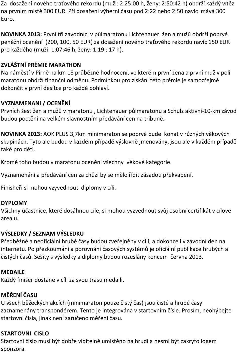 h, ženy: 1:19 : 17 h). ZVLÁŠTNÍ PRÉMIE MARATHON Na náměstí v Pirně na km 18 průběžné hodnocení, ve kterém první žena a první muž v poli maratónu obdrží finanční odměnu.