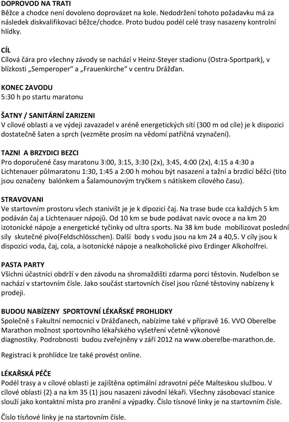 KONEC ZAVODU 5:30 h po startu maratonu ŠATNY / SANITÁRNÍ ZARIZENI V cílové oblasti a ve výdeji zavazadel v aréně energetických sítí (300 m od cíle) je k dispozici dostatečně šaten a sprch (vezměte