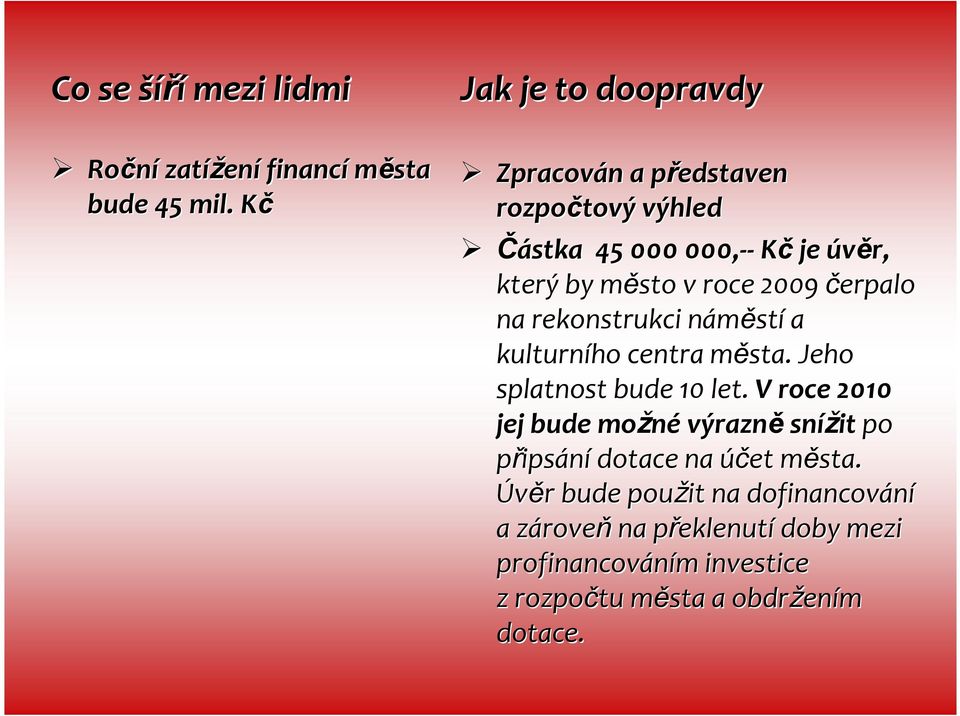 2009 čerpalo na rekonstrukci náměstn stía kulturního centra města. m Jeho splatnost bude 10 let.