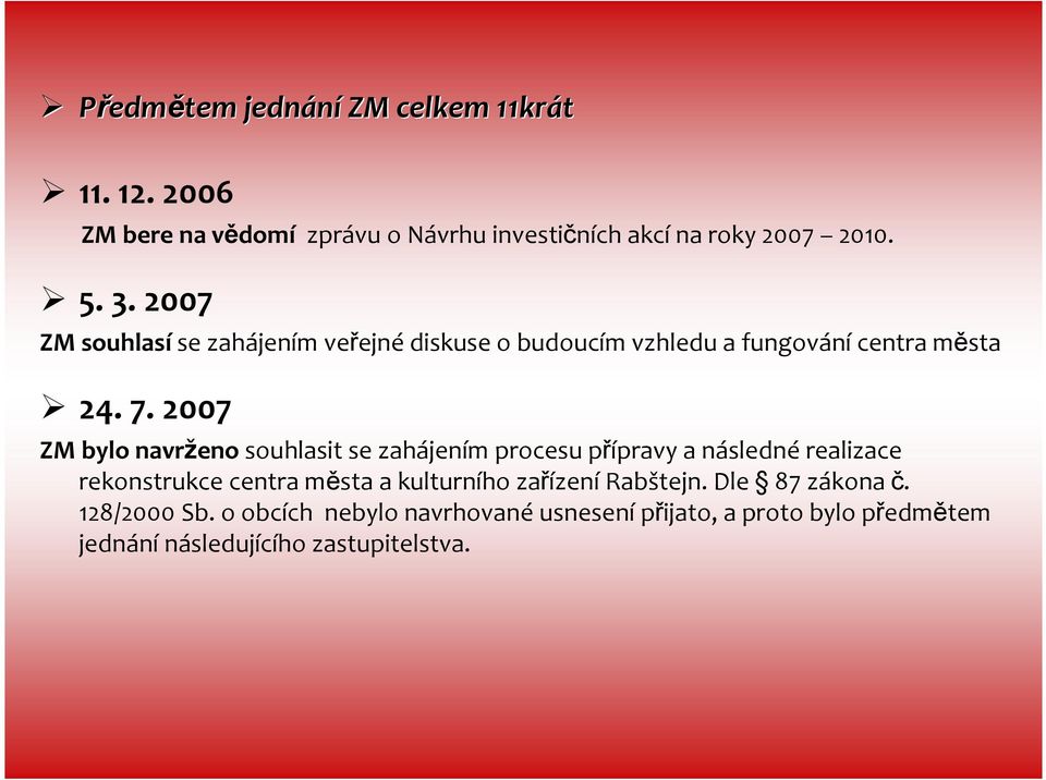 2007 ZM bylo navrženo souhlasit se zahájením procesu přípravy a následnérealizace rekonstrukce centra města a kulturního