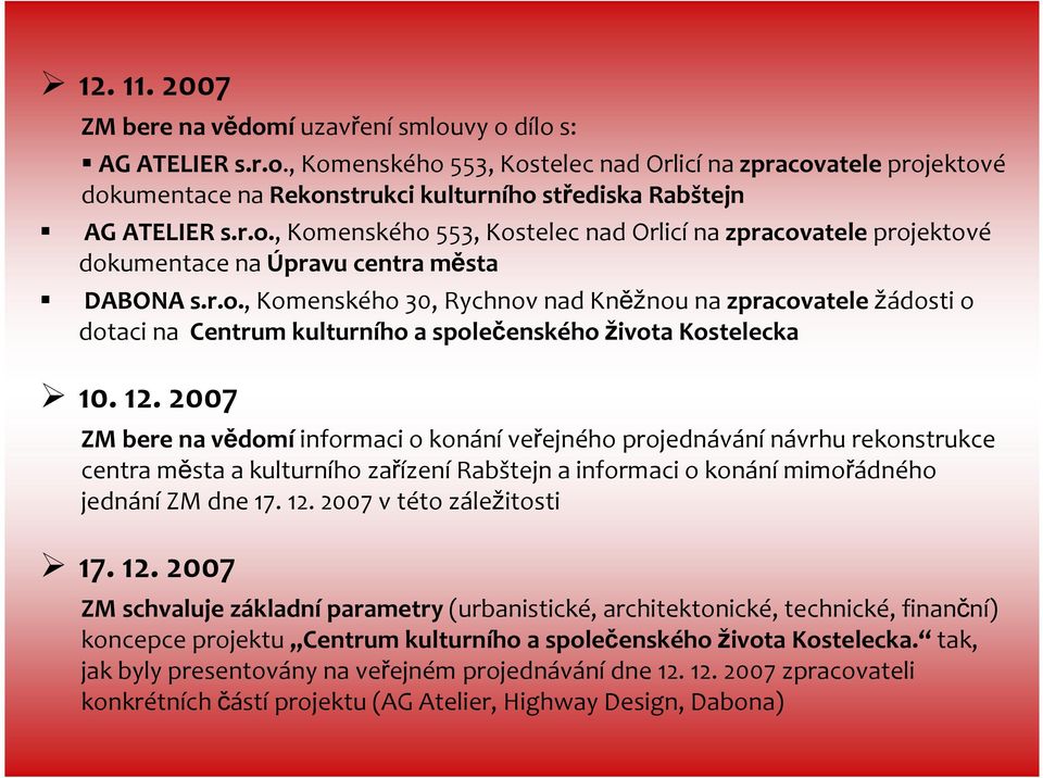 12. 2007 ZM bere na vědomíinformaci o konáníveřejného projednávánínávrhu rekonstrukce centra města a kulturního zařízenírabštejna informaci o konánímimořádného jednánízm dne 17. 12.
