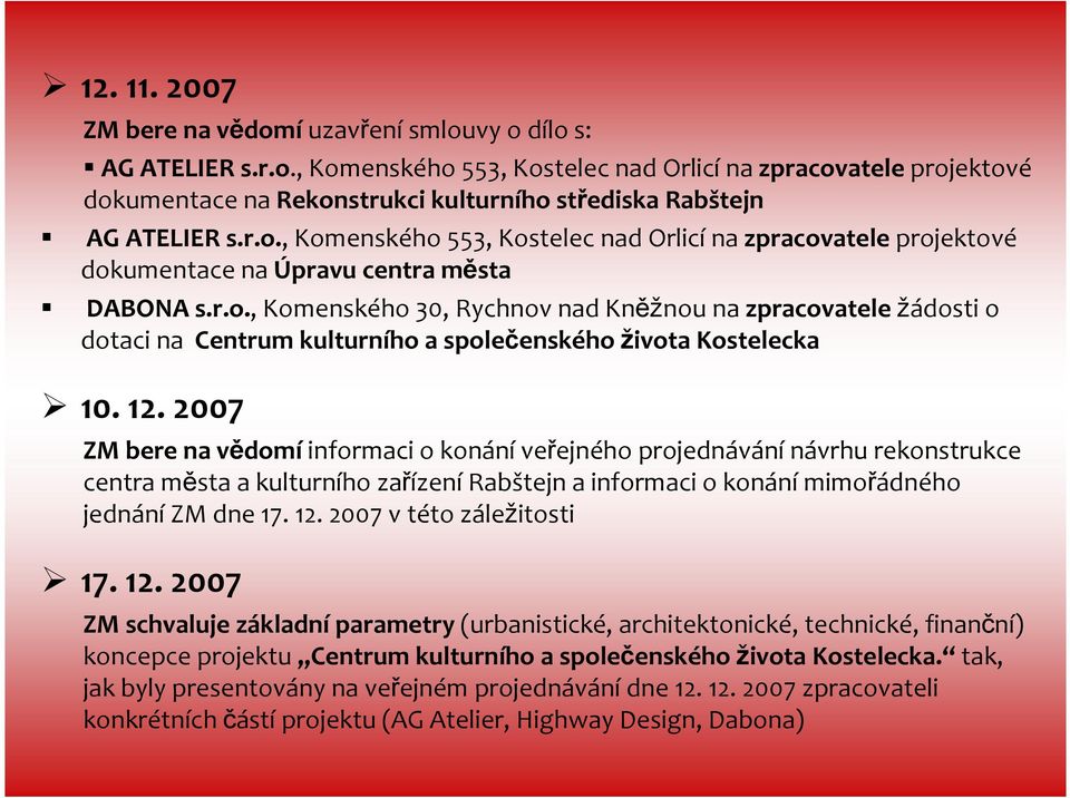 12. 2007 ZM bere na vědomíinformaci o konáníveřejného projednávánínávrhu rekonstrukce centra města a kulturního zařízenírabštejna informaci o konánímimořádného jednánízm dne 17. 12.